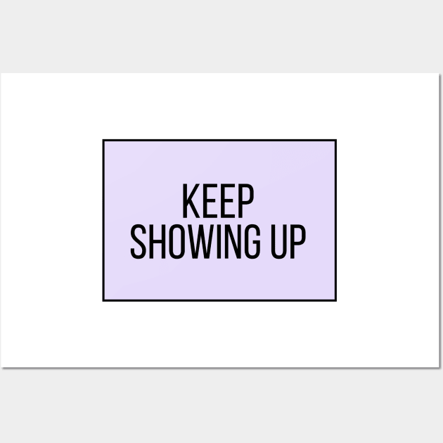 Keep Showing Up - Motivational and Inspiring Work Quotes Wall Art by BloomingDiaries